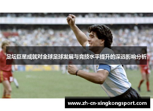 足坛巨星成就对全球足球发展与竞技水平提升的深远影响分析