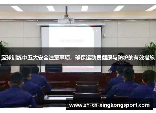 足球训练中五大安全注意事项,确保运动员健康与防护的有效措施 足球训练中五大安全注意事项,确保运动员健康与防护的有效措施