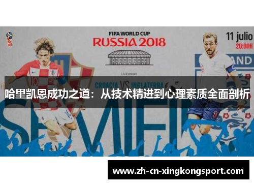 哈里凯恩成功之道:从技术精进到心理素质全面剖析 哈里凯恩成功之道:从技术精进到心理素质全面剖析