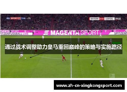 通过战术调整助力皇马重回巅峰的策略与实施路径