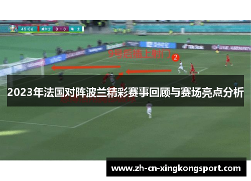 2023年法国对阵波兰精彩赛事回顾与赛场亮点分析 2023年法国对阵波兰精彩赛事回顾与赛场亮点分析