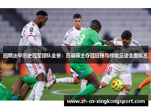 回顾法甲历史冠军球队全景：历届霸主夺冠征程与辉煌足迹全面纵览