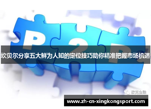 坎贝尔分享五大鲜为人知的定位技巧助你精准把握市场机遇