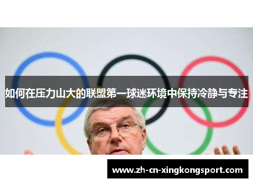 如何在压力山大的联盟第一球迷环境中保持冷静与专注