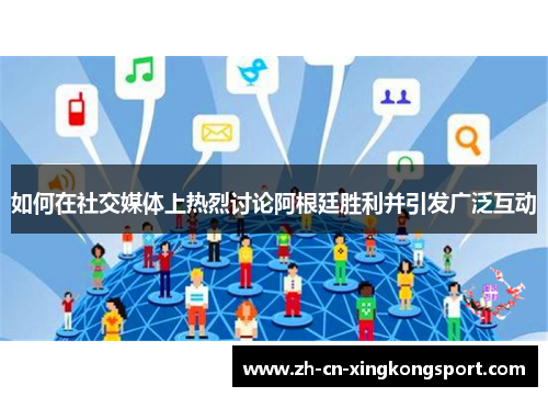 如何在社交媒体上热烈讨论阿根廷胜利并引发广泛互动