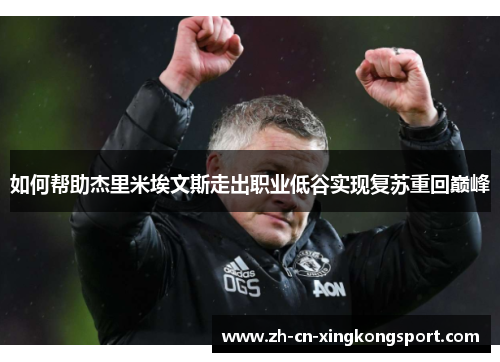 如何帮助杰里米埃文斯走出职业低谷实现复苏重回巅峰 如何帮助杰里米埃文斯走出职业低谷实现复苏重回巅峰