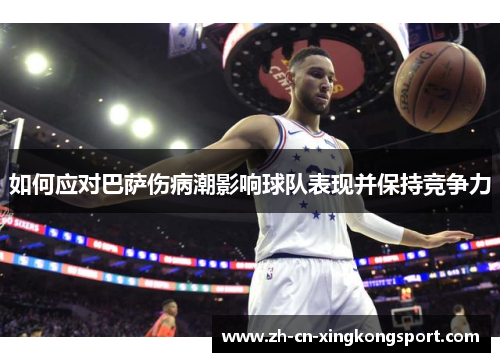 如何应对巴萨伤病潮影响球队表现并保持竞争力 如何应对巴萨伤病潮影响球队表现并保持竞争力