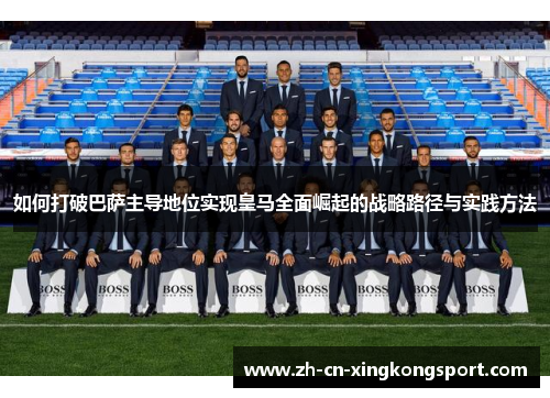 如何打破巴萨主导地位实现皇马全面崛起的战略路径与实践方法
