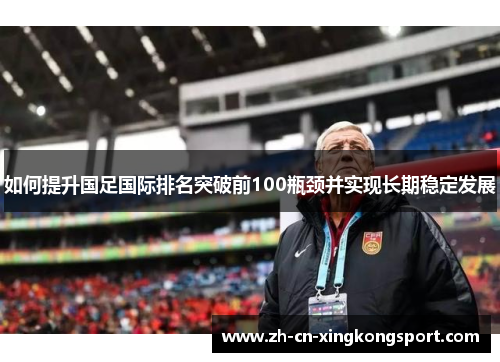 如何提升国足国际排名突破前100瓶颈并实现长期稳定发展