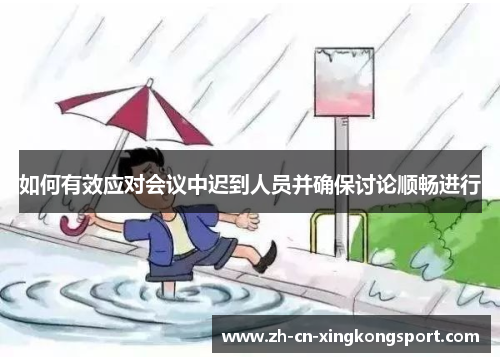 如何有效应对会议中迟到人员并确保讨论顺畅进行 如何有效应对会议中迟到人员并确保讨论顺畅进行