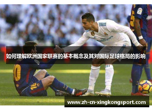 如何理解欧洲国家联赛的基本概念及其对国际足球格局的影响