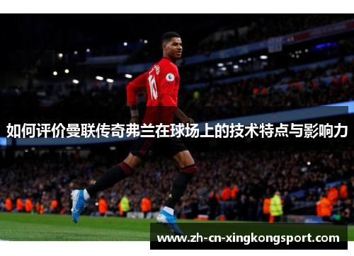 如何评价曼联传奇弗兰在球场上的技术特点与影响力