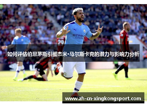 如何评估伯恩茅斯引援杰米·马尔斯卡克的潜力与影响力分析