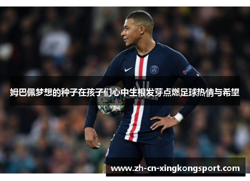 姆巴佩梦想的种子在孩子们心中生根发芽点燃足球热情与希望