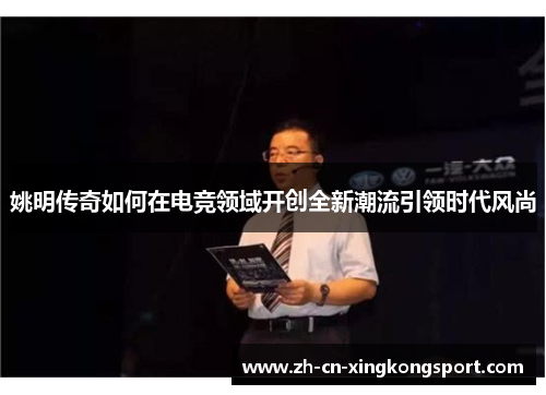 姚明传奇如何在电竞领域开创全新潮流引领时代风尚